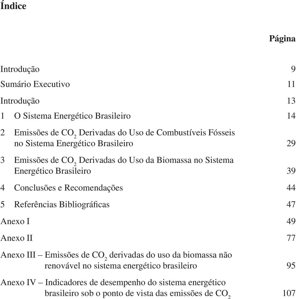 Conclusões e Recomendações 44 5 Referências Bibliográficas 47 Anexo I 49 Anexo II 77 Anexo III Emissões de CO 2 derivadas do uso da biomassa não