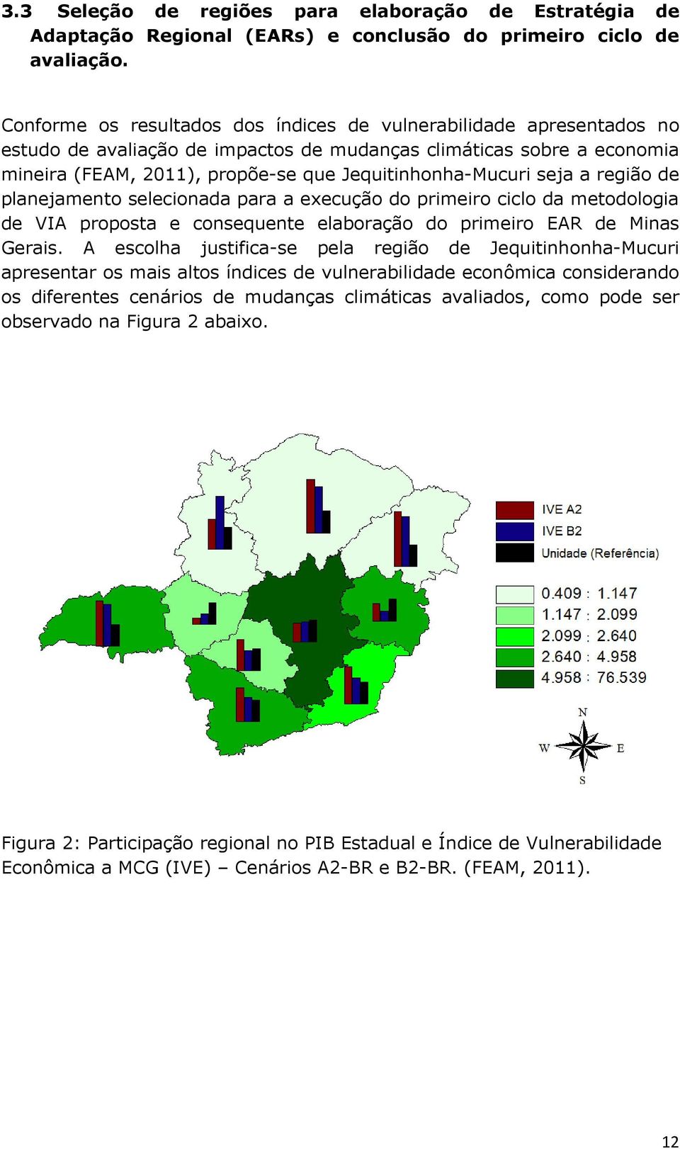 seja a região de planejamento selecionada para a execução do primeiro ciclo da metodologia de VIA proposta e consequente elaboração do primeiro EAR de Minas Gerais.