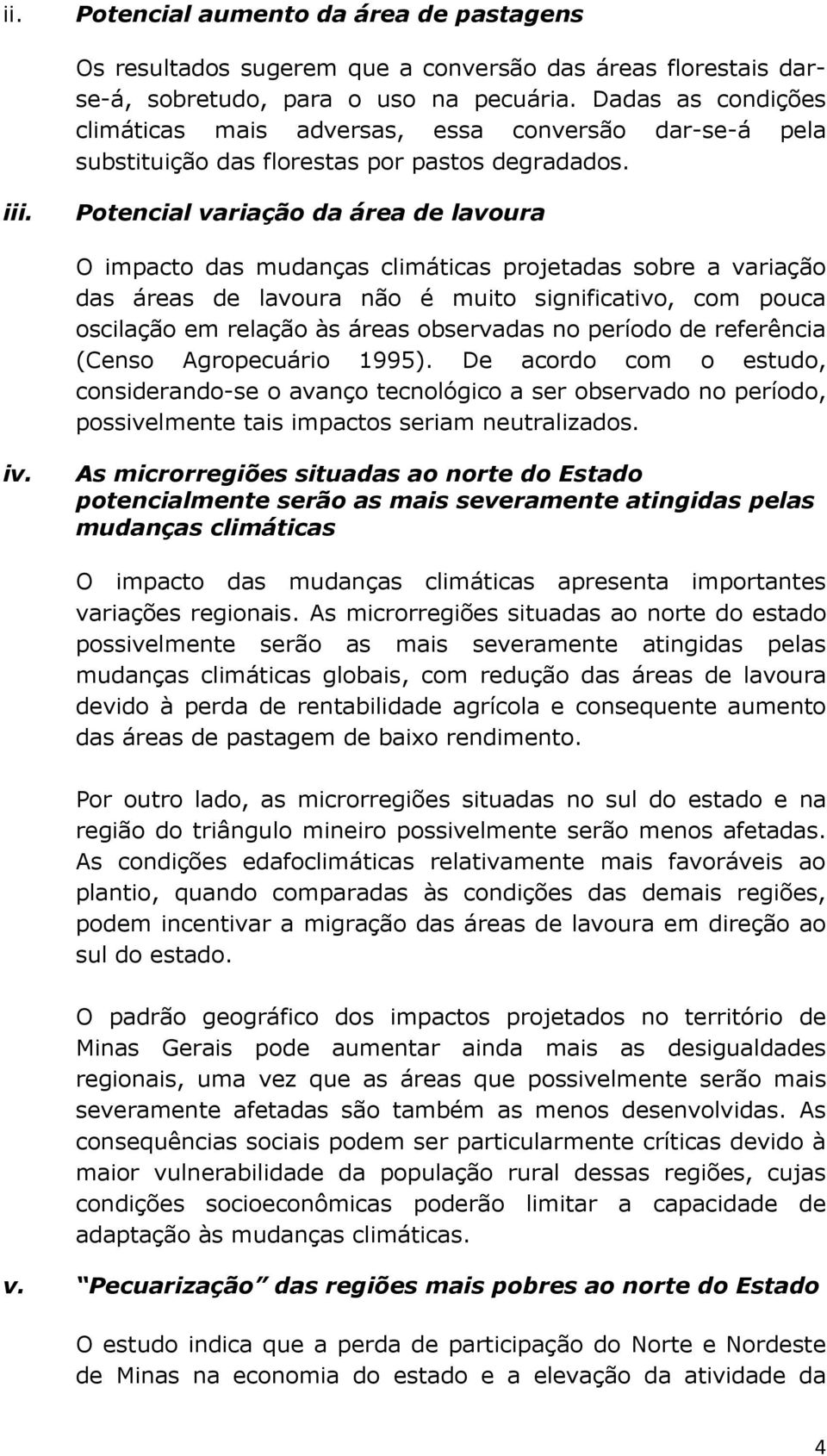 Potencial variação da área de lavoura O impacto das mudanças climáticas projetadas sobre a variação das áreas de lavoura não é muito significativo, com pouca oscilação em relação às áreas observadas