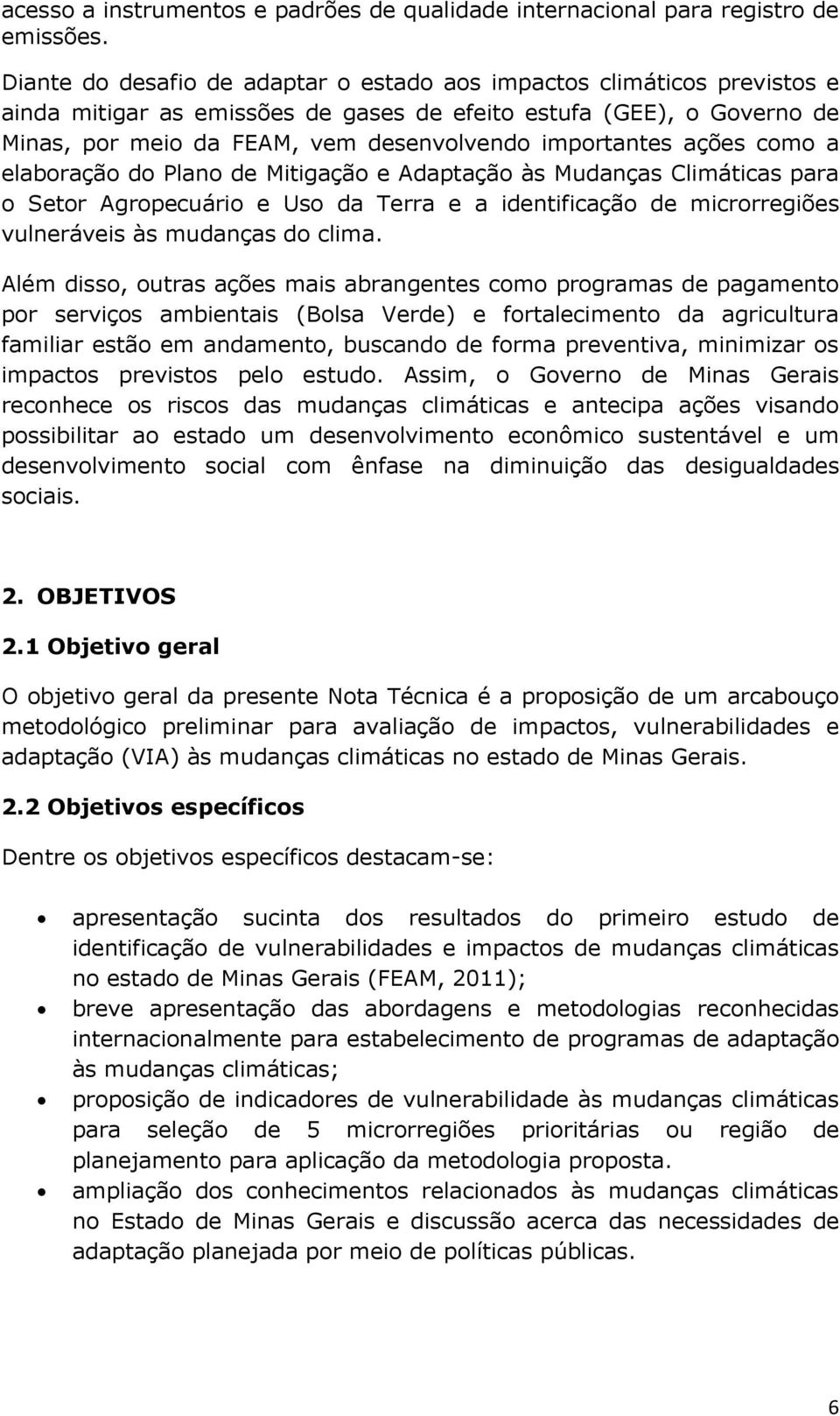 importantes ações como a elaboração do Plano de Mitigação e Adaptação às Mudanças Climáticas para o Setor Agropecuário e Uso da Terra e a identificação de microrregiões vulneráveis às mudanças do