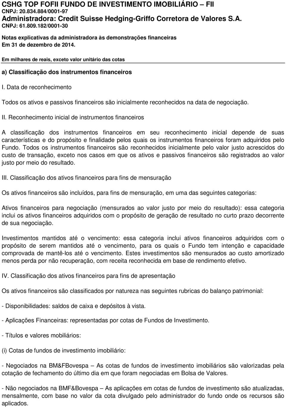 os instrumentos financeiros foram adquiridos pelo Fundo.