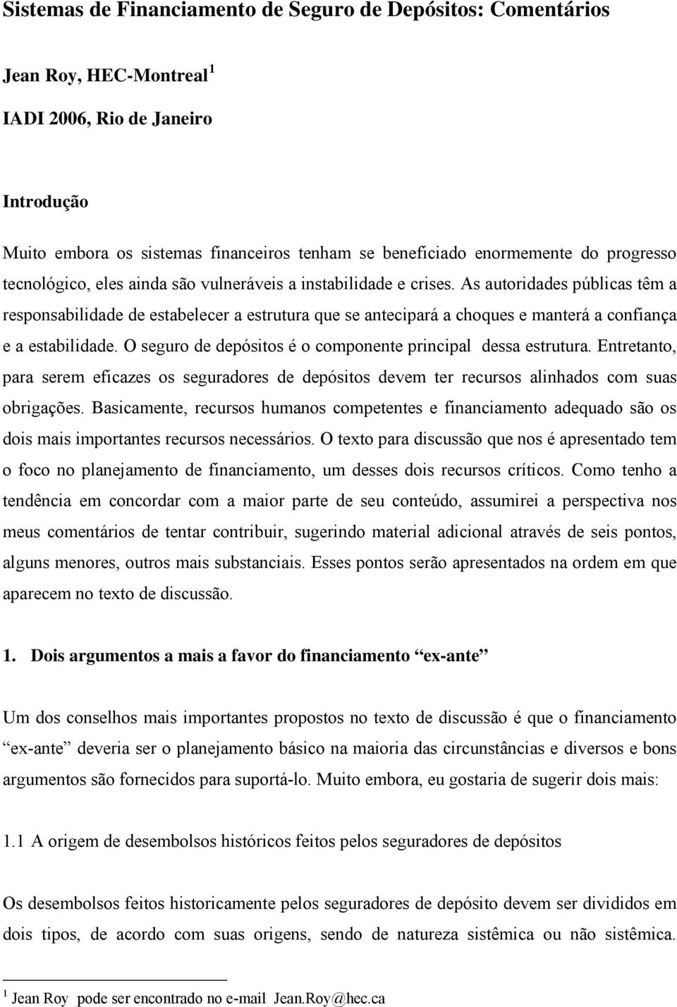 As autoridades públicas têm a responsabilidade de estabelecer a estrutura que se antecipará a choques e manterá a confiança e a estabilidade.