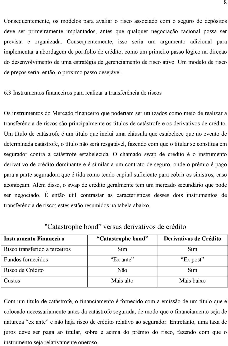 gerenciamento de risco ativo. Um modelo de risco de preços seria, então, o próximo passo desejável. 6.