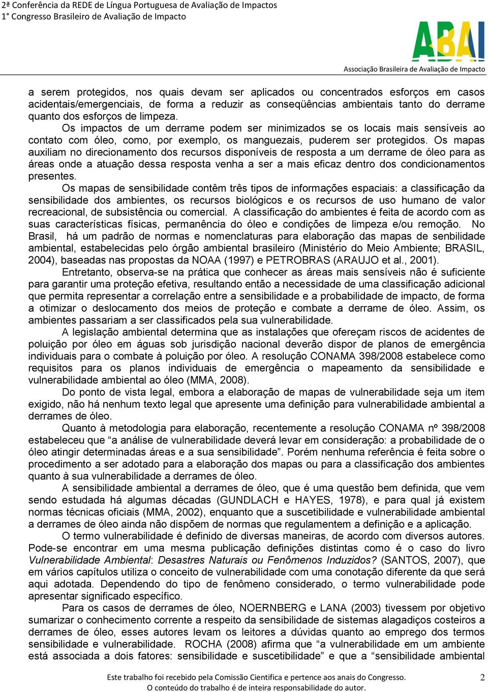 Os mapas auxiliam no direcionamento dos recursos disponíveis de resposta a um derrame de óleo para as áreas onde a atuação dessa resposta venha a ser a mais eficaz dentro dos condicionamentos