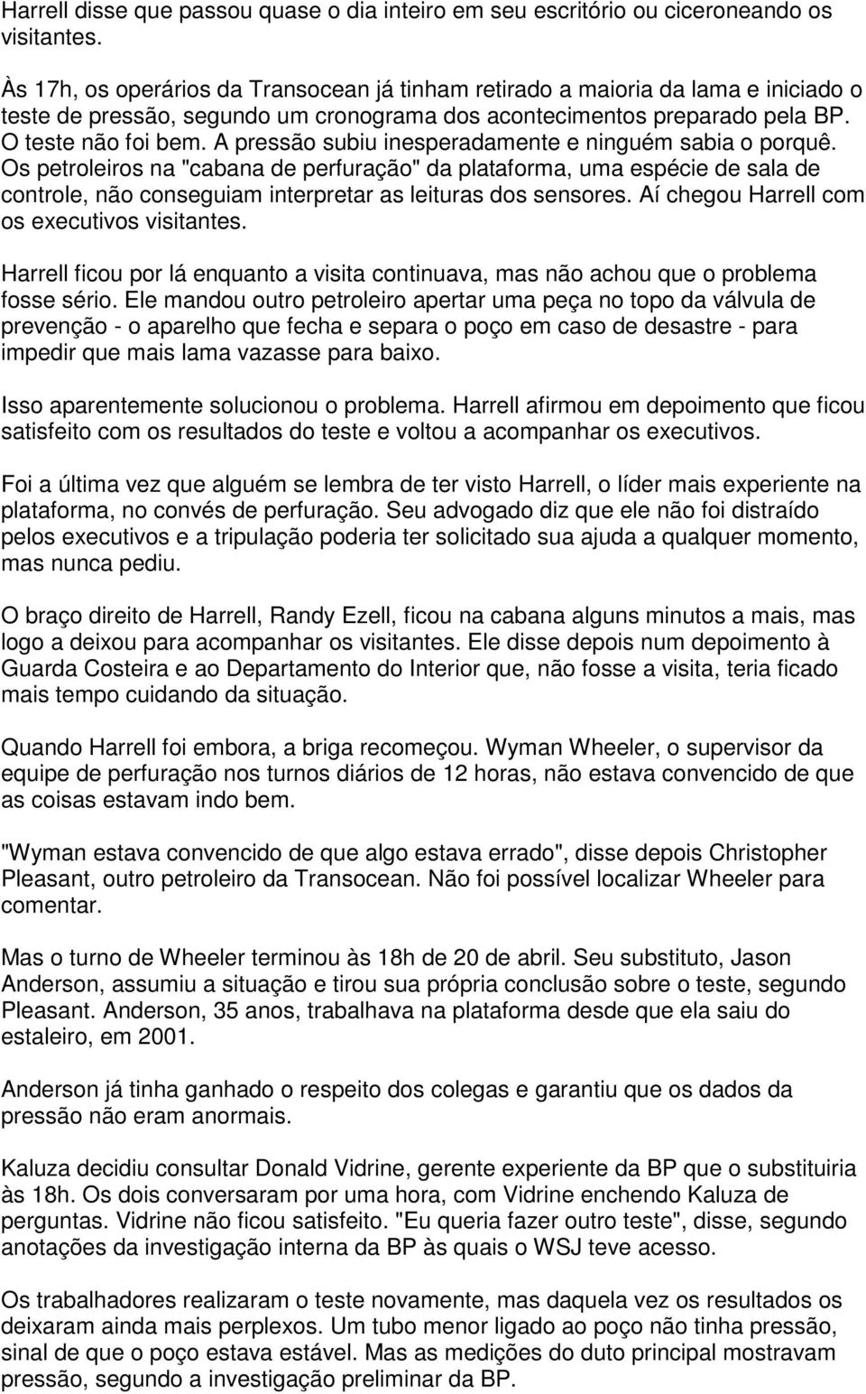 A pressão subiu inesperadamente e ninguém sabia o porquê. Os petroleiros na "cabana de perfuração" da plataforma, uma espécie de sala de controle, não conseguiam interpretar as leituras dos sensores.