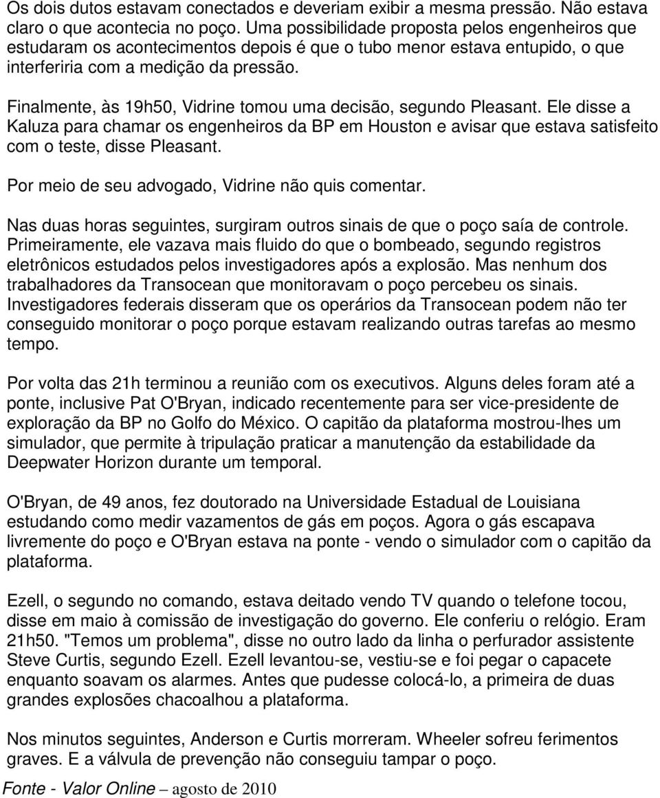 Finalmente, às 19h50, Vidrine tomou uma decisão, segundo Pleasant. Ele disse a Kaluza para chamar os engenheiros da BP em Houston e avisar que estava satisfeito com o teste, disse Pleasant.