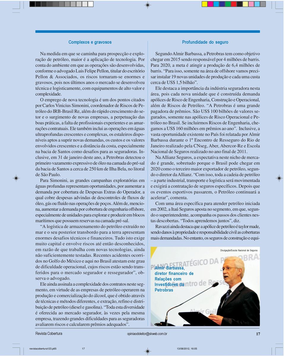 últimos anos o mercado se desenvolveu técnica e logisticamente, com equipamentos de alto valor e complexidade.