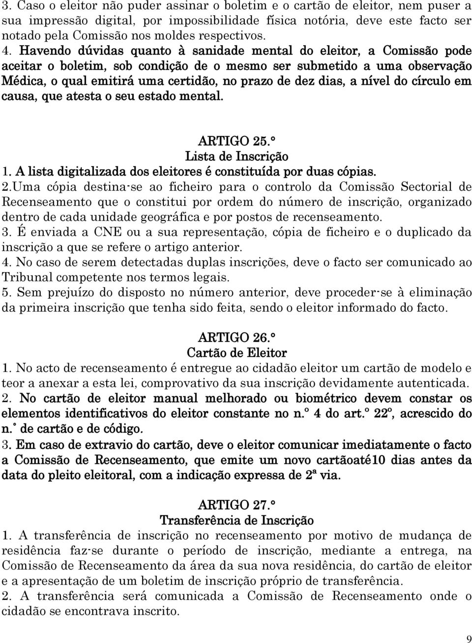 Havendo dúvidas quanto à sanidade mental do eleitor, a Comissão pode aceitar o boletim, sob condição de o mesmo ser submetido a uma observação Médica, o qual emitirá uma certidão, no prazo de dez