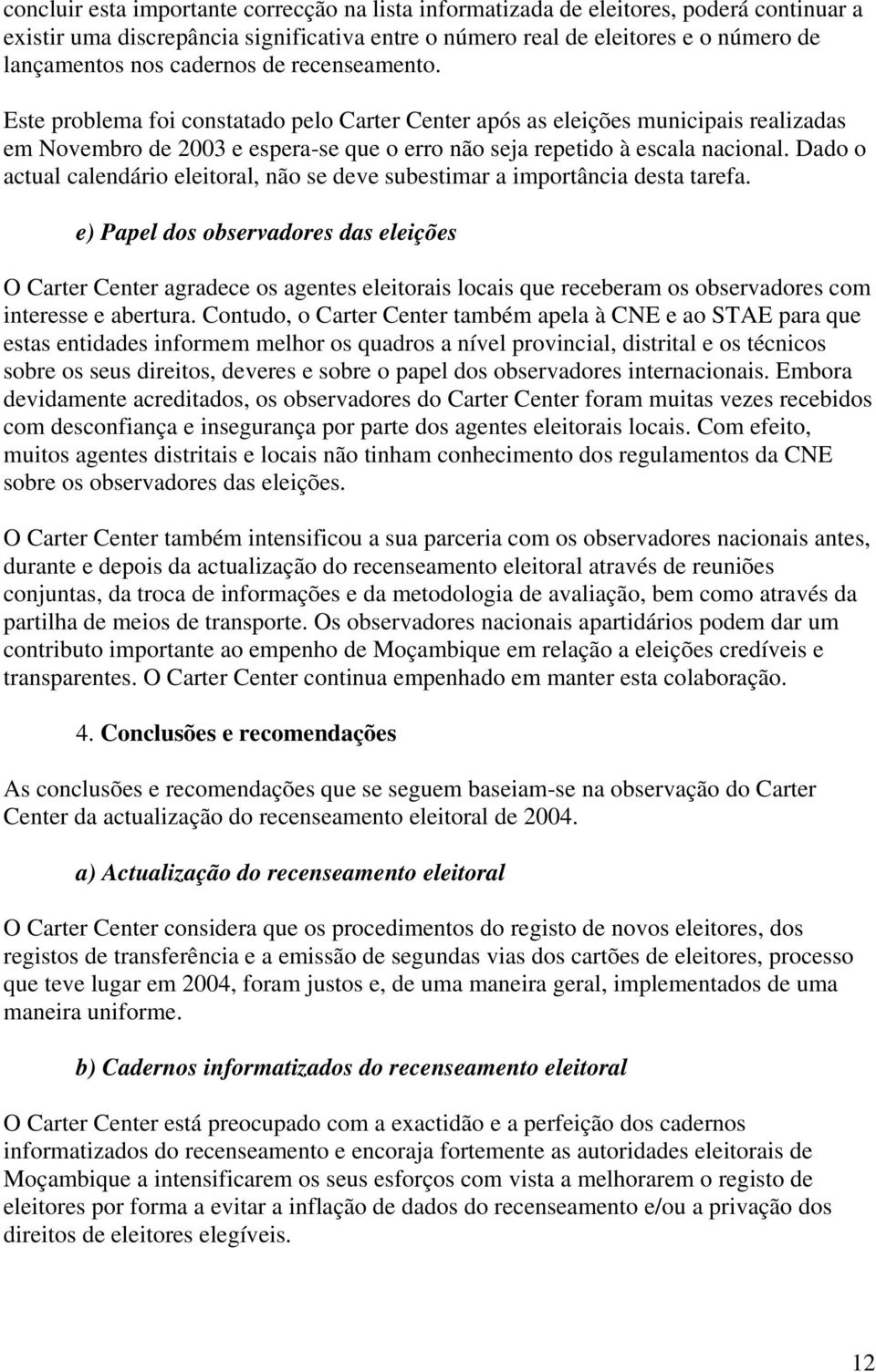 Dado o actual calendário eleitoral, não se deve subestimar a importância desta tarefa.