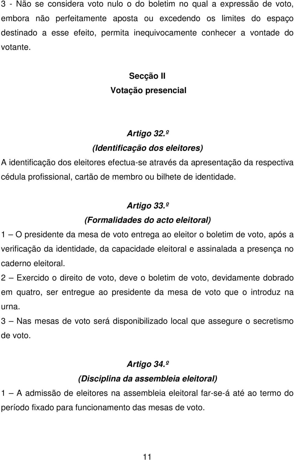 º (Identificação dos eleitores) A identificação dos eleitores efectua-se através da apresentação da respectiva cédula profissional, cartão de membro ou bilhete de identidade. Artigo 33.