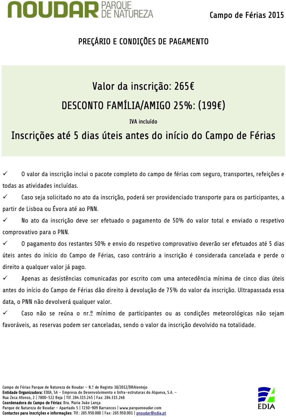 Caso seja solicitado no ato da inscrição, poderá ser providenciado transporte para os participantes, a partir de Lisboa ou Évora até ao PNN.