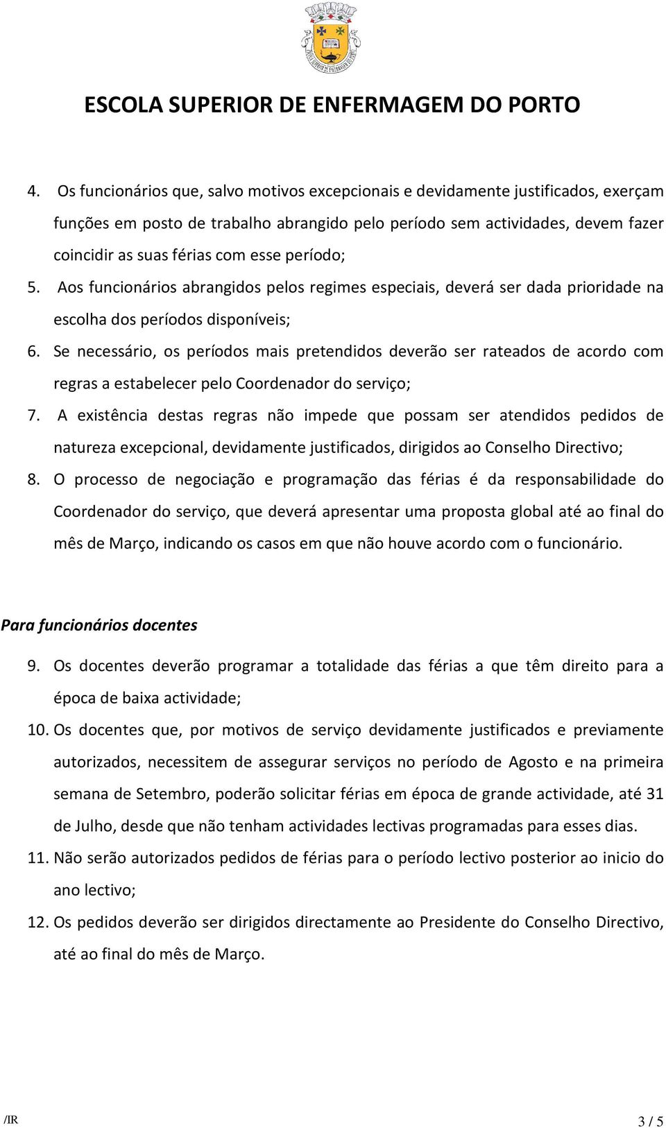 Se necessário, os períodos mais pretendidos deverão ser rateados de acordo com regras a estabelecer pelo Coordenador do serviço; 7.