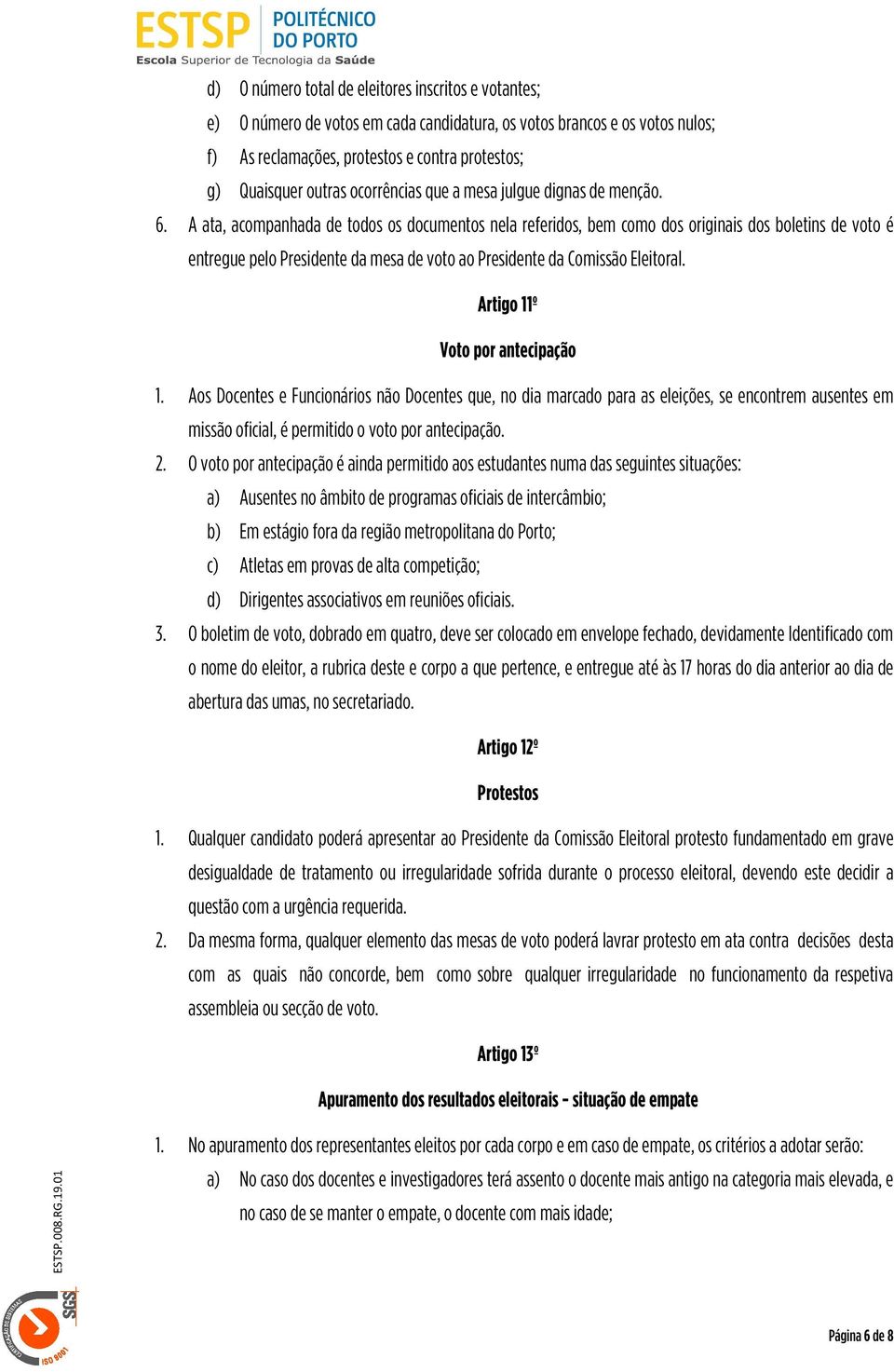 A ata, acompanhada de todos os documentos nela referidos, bem como dos originais dos boletins de voto é entregue pelo Presidente da mesa de voto ao Presidente da Comissão Eleitoral.