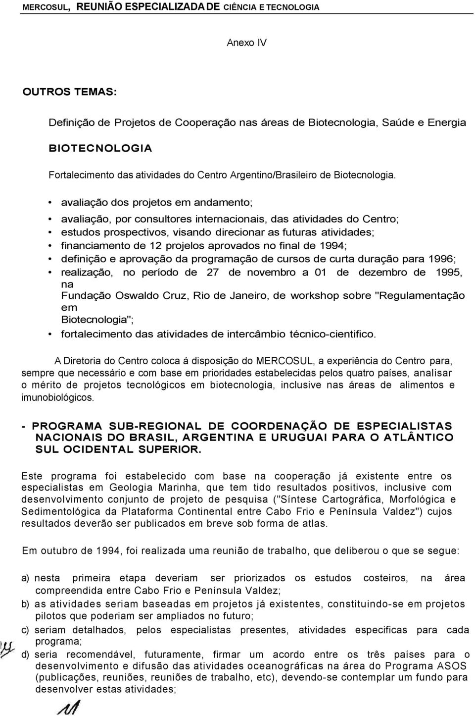 avaliação dos projetos em andamento; avaliação, por consultores internacionais, das atividas do Centro; estudos prospectivos, visando direcionar as futuras atividas; financiamento 12 projelos