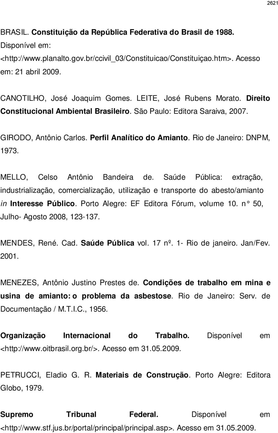 Rio de Janeiro: DNPM, 1973. MELLO, Celso Antônio Bandeira de. Saúde Pública: extração, industrialização, comercialização, utilização e transporte do abesto/amianto in Interesse Público.