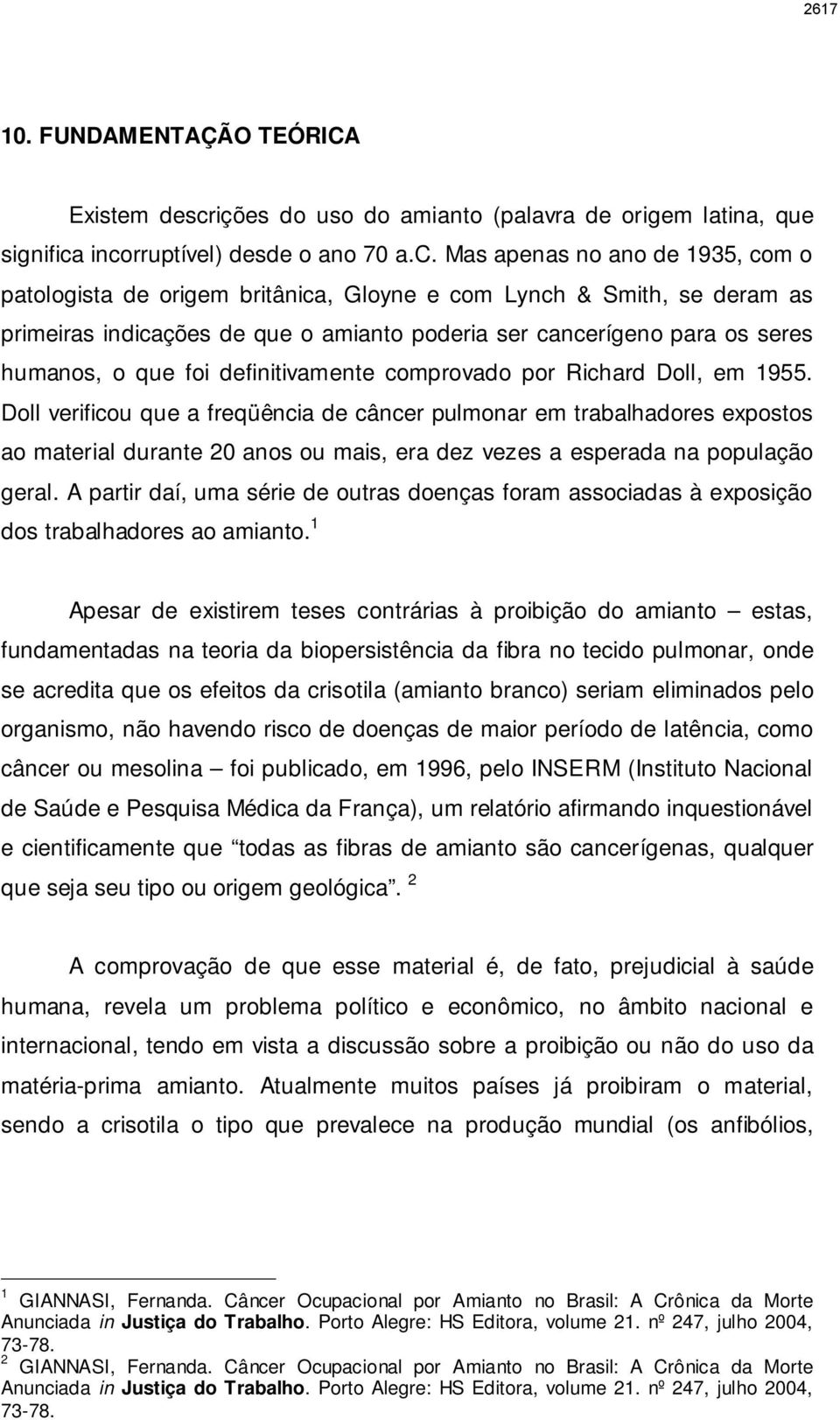 incorruptível) desde o ano 70 a.c. Mas apenas no ano de 1935, com o patologista de origem britânica, Gloyne e com Lynch & Smith, se deram as primeiras indicações de que o amianto poderia ser