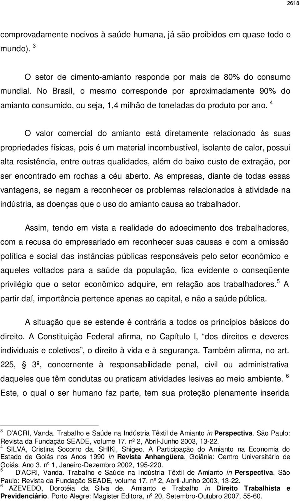 4 O valor comercial do amianto está diretamente relacionado às suas propriedades físicas, pois é um material incombustível, isolante de calor, possui alta resistência, entre outras qualidades, além