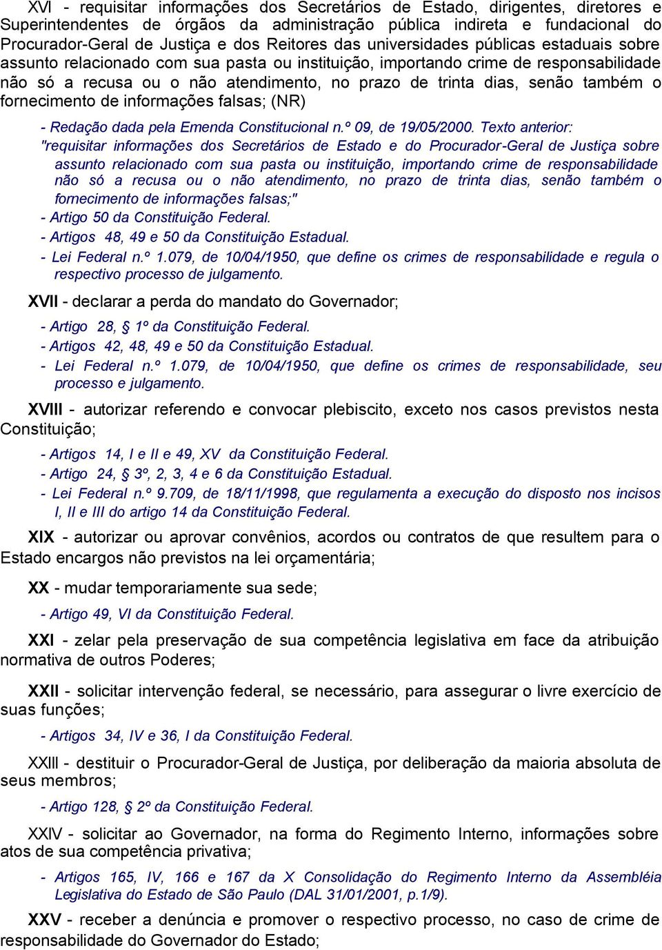 dias, senão também o fornecimento de informações falsas; (NR) - Redação dada pela Emenda Constitucional n.º 09, de 19/05/2000.