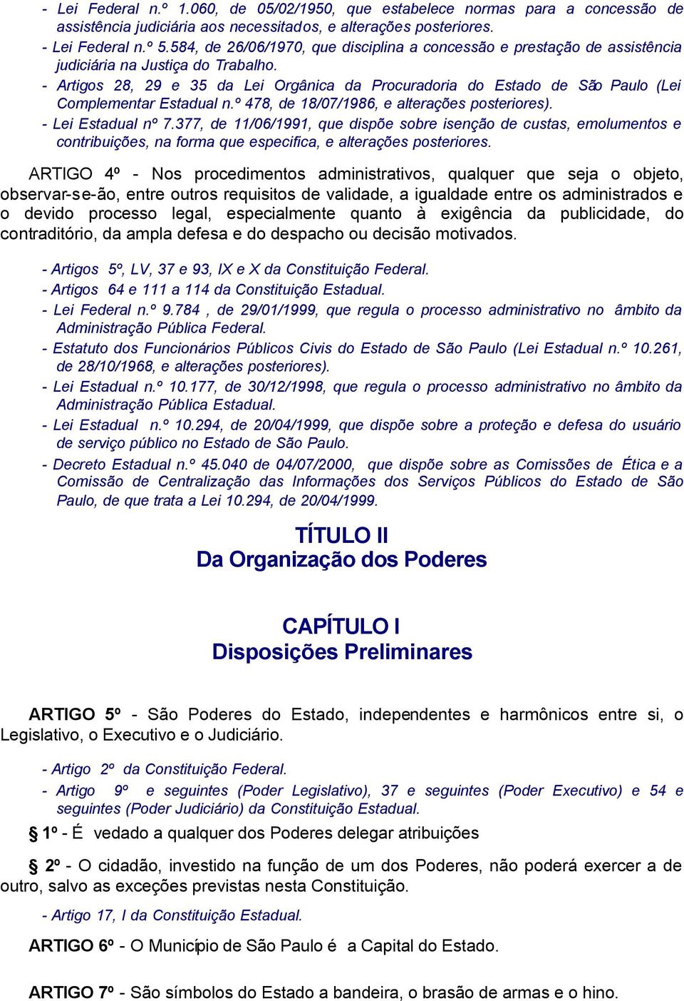 - Artigos 28, 29 e 35 da Lei Orgânica da Procuradoria do Estado de São Paulo (Lei Complementar Estadual n.º 478, de 18/07/1986, e alterações posteriores). - Lei Estadual nº 7.