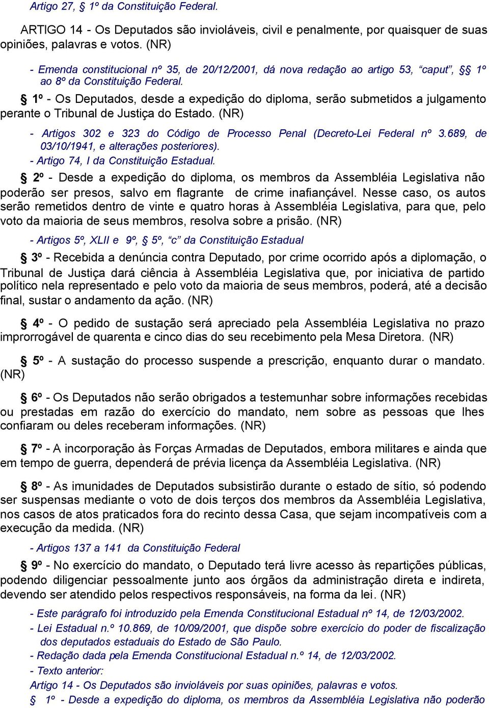 1º - Os Deputados, desde a expedição do diploma, serão submetidos a julgamento perante o Tribunal de Justiça do Estado. (NR) - Artigos 302 e 323 do Código de Processo Penal (Decreto-Lei Federal nº 3.