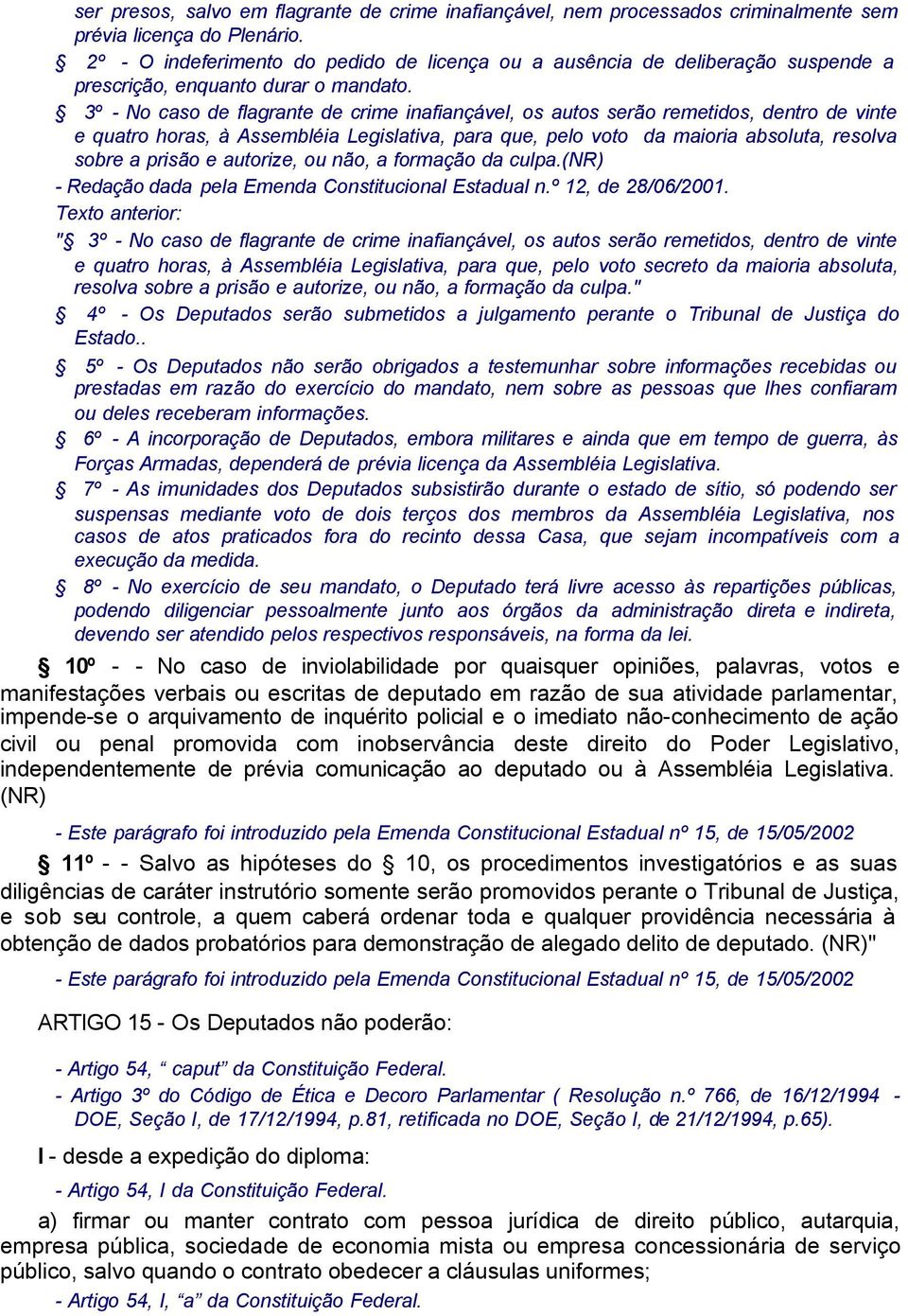 3º - No caso de flagrante de crime inafiançável, os autos serão remetidos, dentro de vinte e quatro horas, à Assembléia Legislativa, para que, pelo voto da maioria absoluta, resolva sobre a prisão e