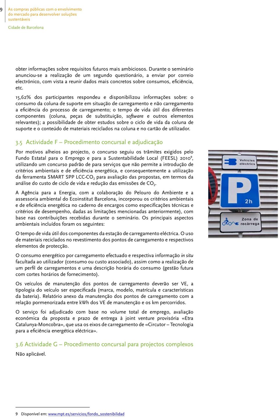 15,62% dos participantes respondeu e disponibilizou informações sobre: o consumo da coluna de suporte em situação de carregamento e não carregamento a eficiência do processo de carregamento; o tempo