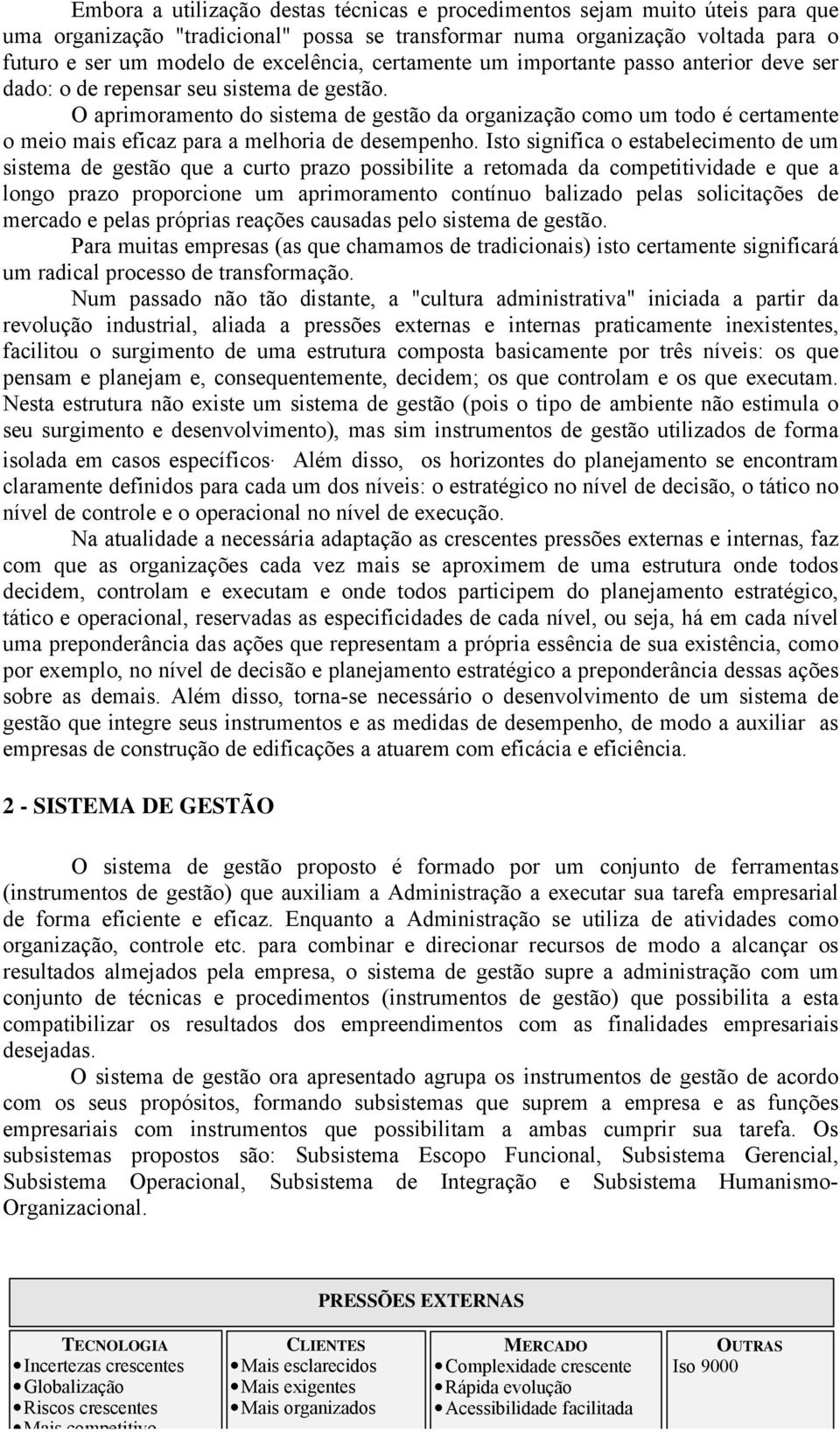 O aprimoramento do sistema de gestão da organização como um todo é certamente o meio mais eficaz para a melhoria de desempenho.