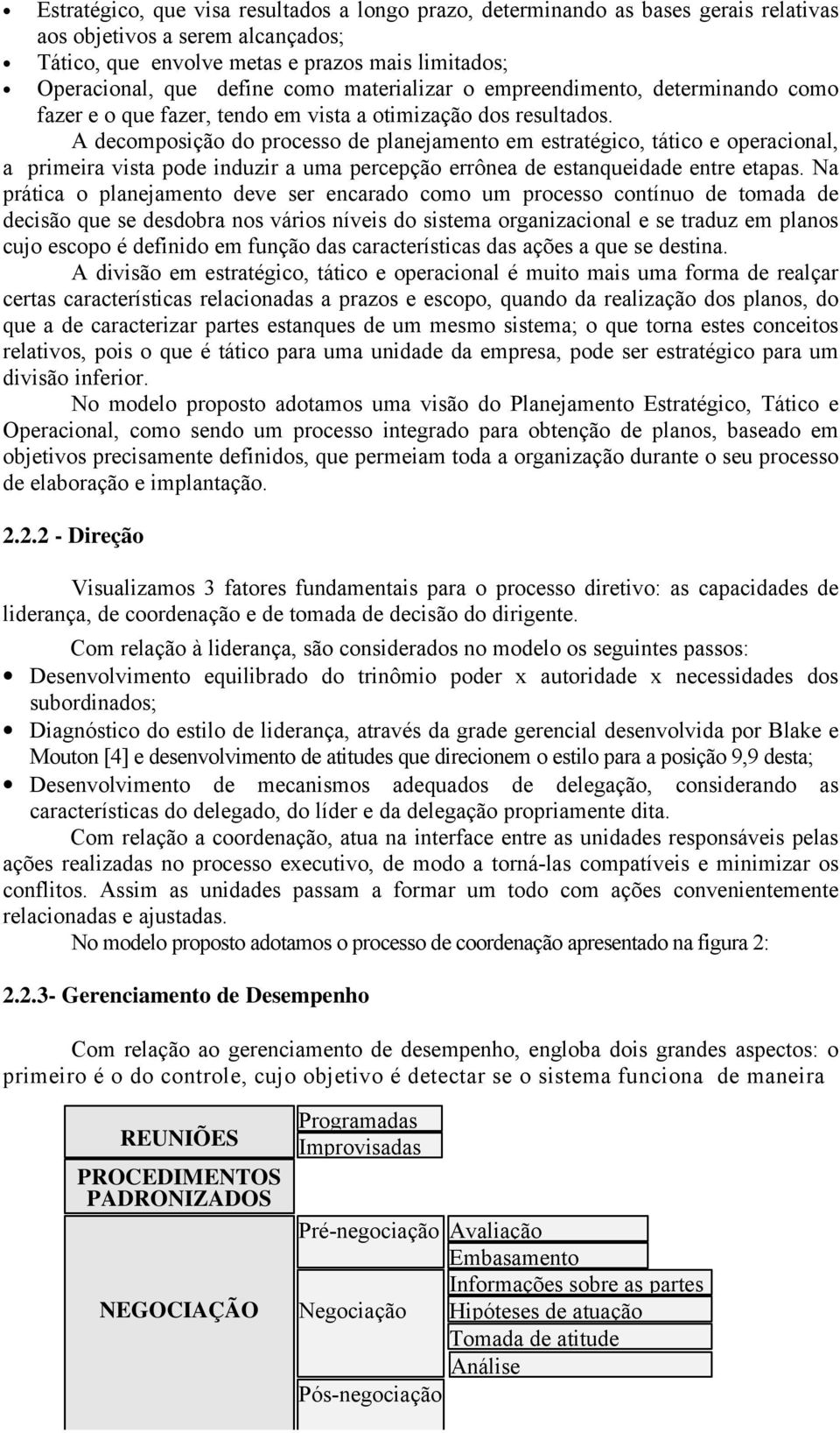 A decomposição do processo de planejamento em estratégico, tático e operacional, a primeira vista pode induzir a uma percepção errônea de estanqueidade entre etapas.