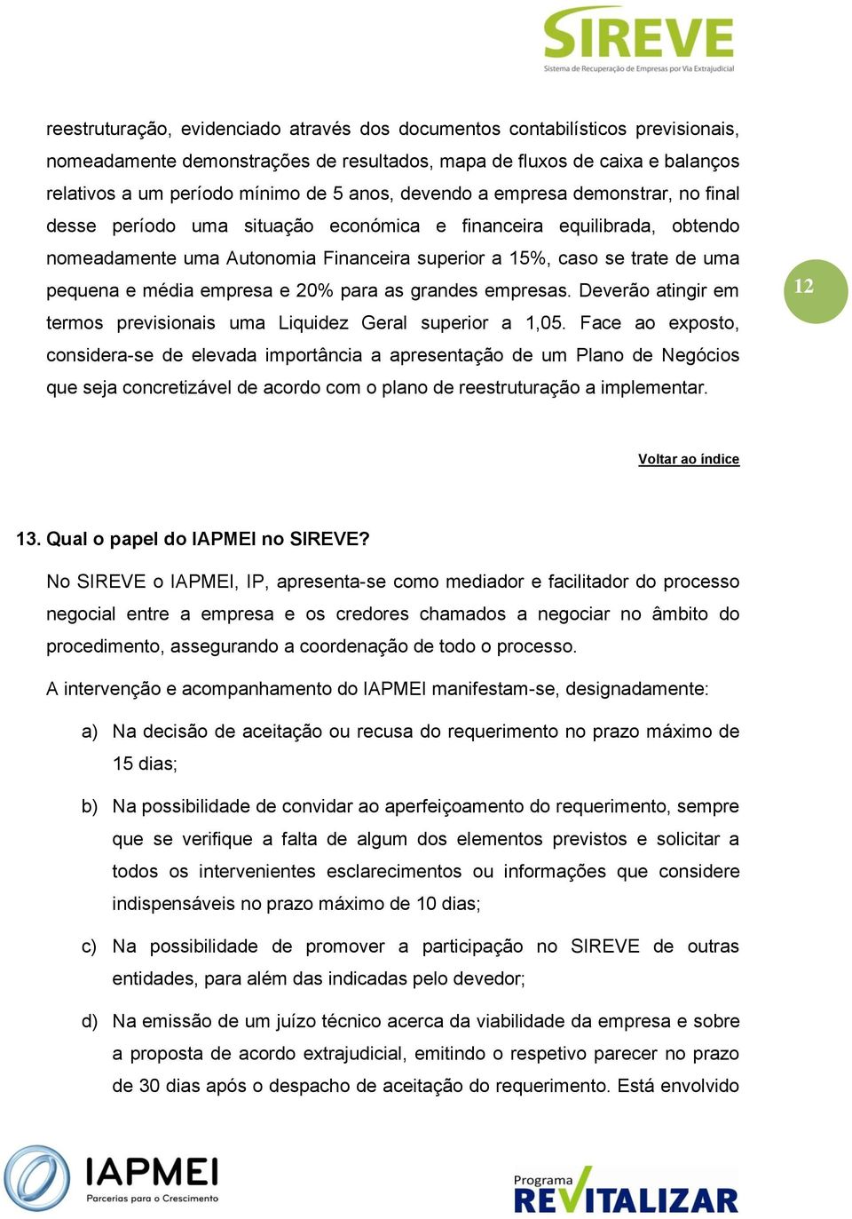 média empresa e 20% para as grandes empresas. Deverão atingir em termos previsionais uma Liquidez Geral superior a 1,05.