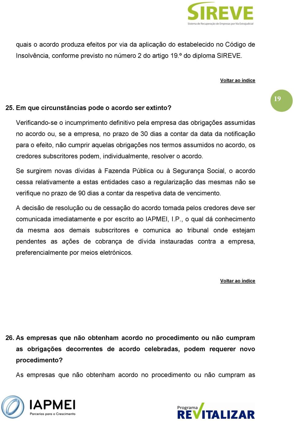 19 Verificando-se o incumprimento definitivo pela empresa das obrigações assumidas no acordo ou, se a empresa, no prazo de 30 dias a contar da data da notificação para o efeito, não cumprir aquelas