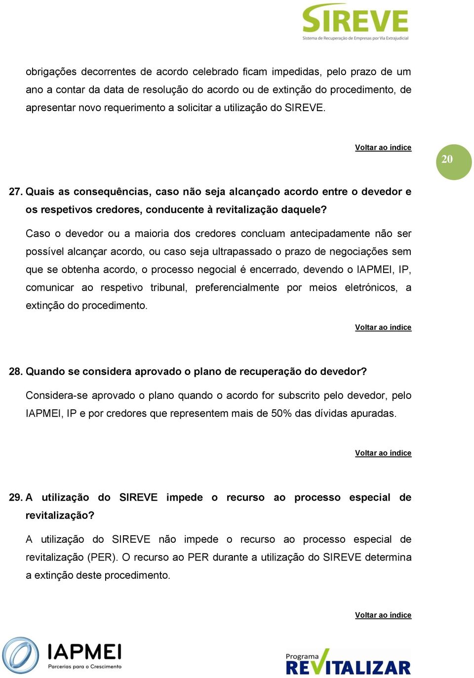 Caso o devedor ou a maioria dos credores concluam antecipadamente não ser possível alcançar acordo, ou caso seja ultrapassado o prazo de negociações sem que se obtenha acordo, o processo negocial é