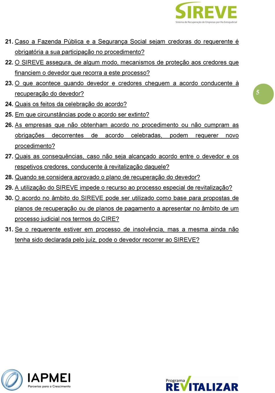 O que acontece quando devedor e credores cheguem a acordo conducente à recuperação do devedor? 24. Quais os feitos da celebração do acordo? 25. Em que circunstâncias pode o acordo ser extinto? 26.