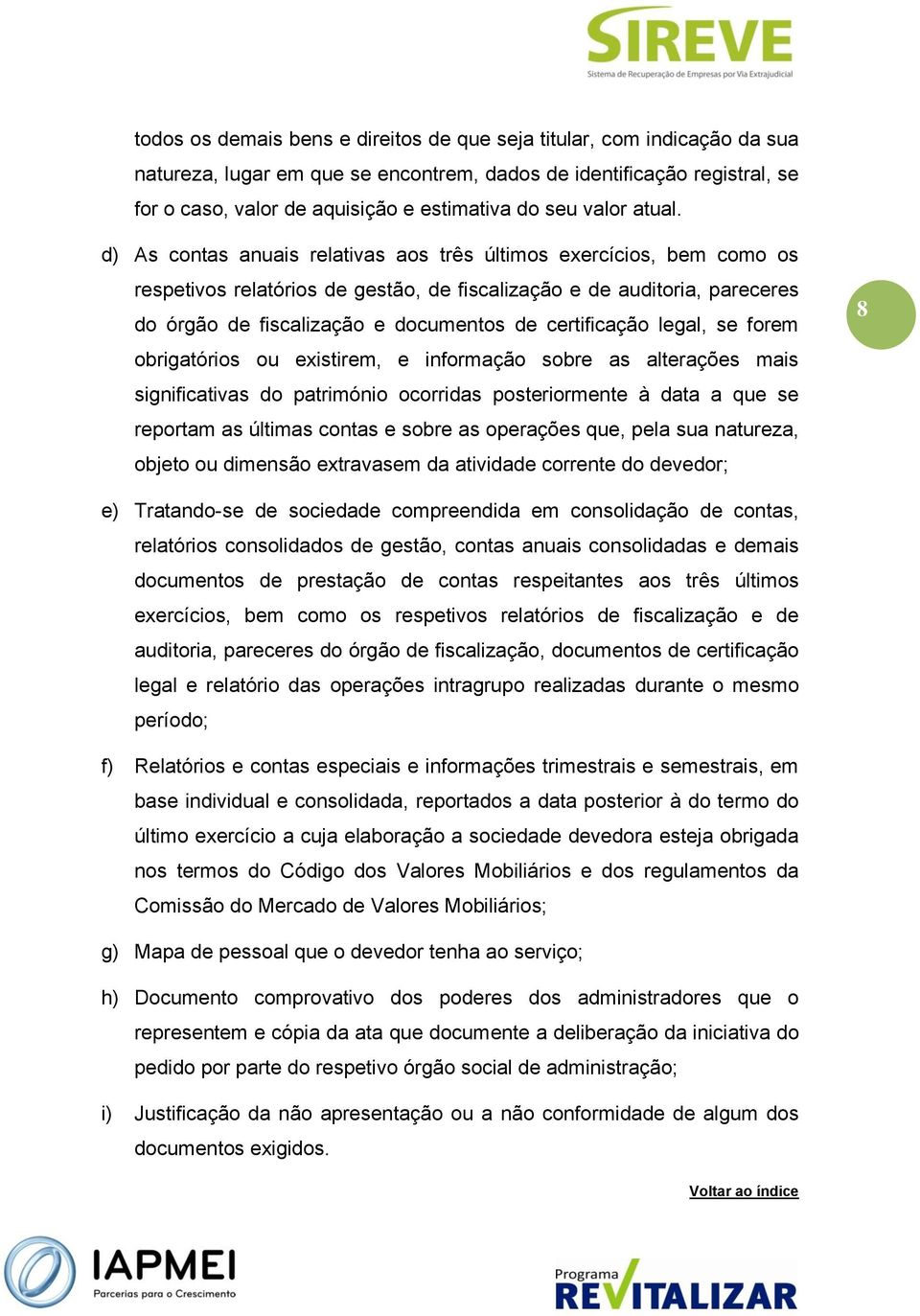 d) As contas anuais relativas aos três últimos exercícios, bem como os respetivos relatórios de gestão, de fiscalização e de auditoria, pareceres do órgão de fiscalização e documentos de certificação