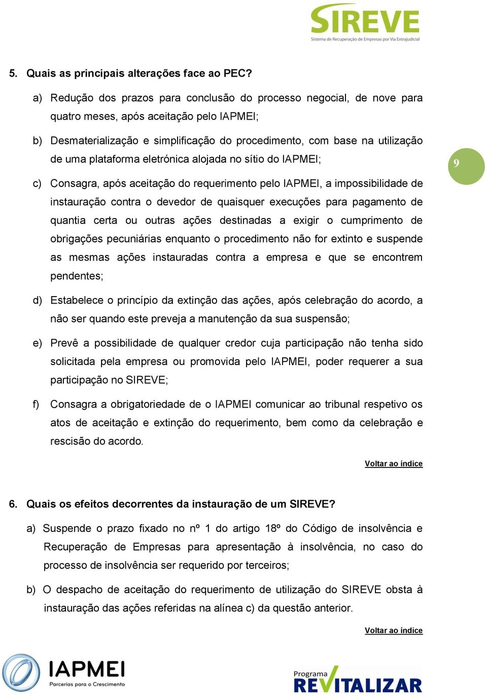 plataforma eletrónica alojada no sítio do IAPMEI; c) Consagra, após aceitação do requerimento pelo IAPMEI, a impossibilidade de instauração contra o devedor de quaisquer execuções para pagamento de