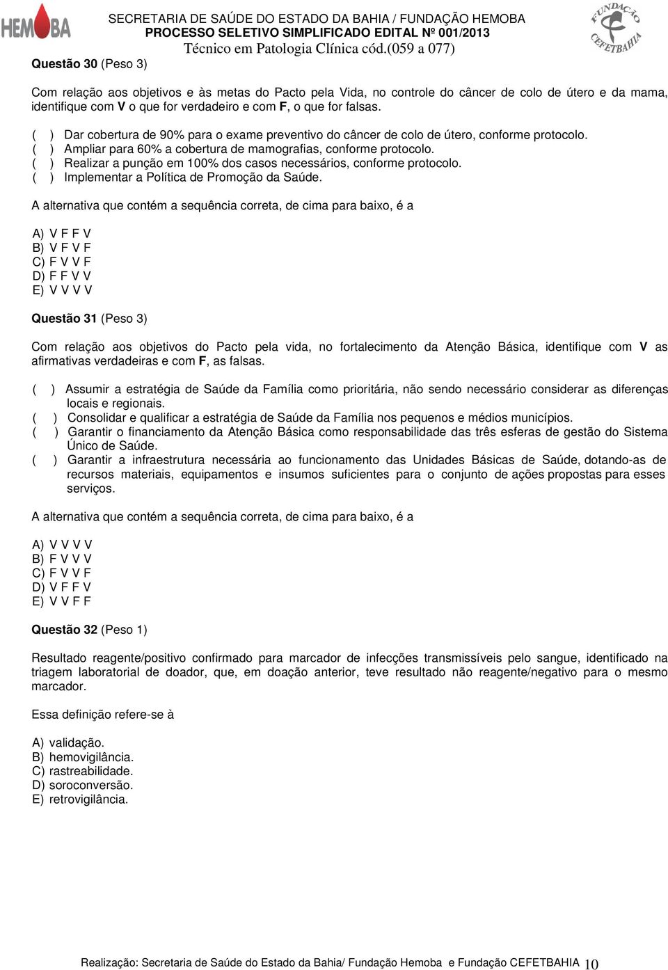 ( ) Realizar a punção em 100% dos casos necessários, conforme protocolo. ( ) Implementar a Política de Promoção da Saúde.