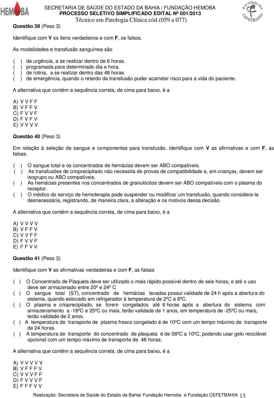 A) V V F F B) V F F V C) F V V F D) F V F V Questão 40 (Peso 3) Em relação à seleção de sangue e componentes para transfusão, identifique com V as afirmativas e com F, as falsas.