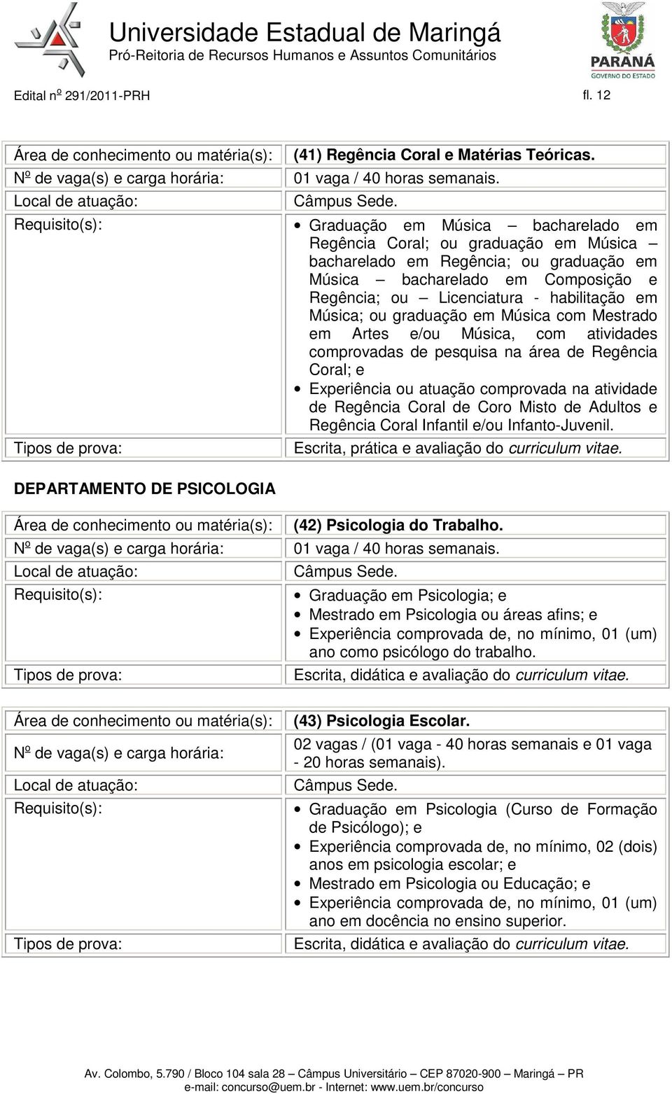 Música; ou graduação em Música com Mestrado em Artes e/ou Música, com atividades comprovadas de pesquisa na área de Regência Coral; e Experiência ou atuação comprovada na atividade de Regência Coral