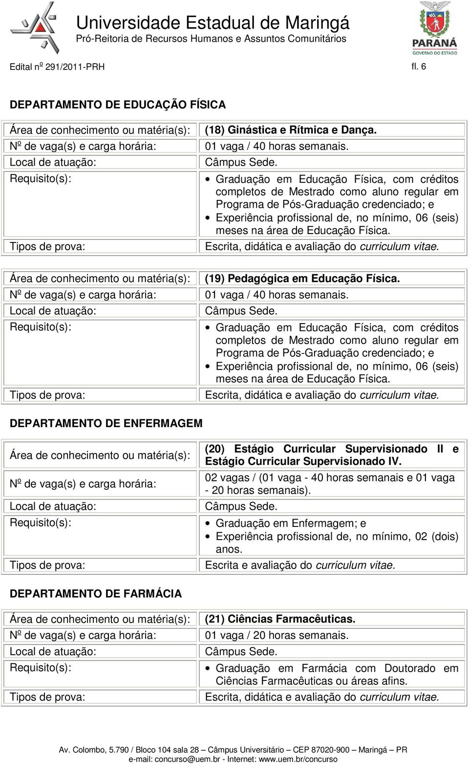 Educação Física. (19) Pedagógica em Educação Física.  Educação Física. DEPARTAMENTO DE ENFERMAGEM (20) Estágio Curricular Supervisionado II e Estágio Curricular Supervisionado IV.