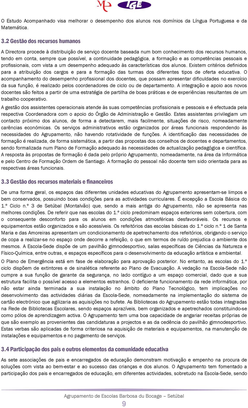 a formação e as competências pessoais e profissionais, com vista a um desempenho adequado às características dos alunos.