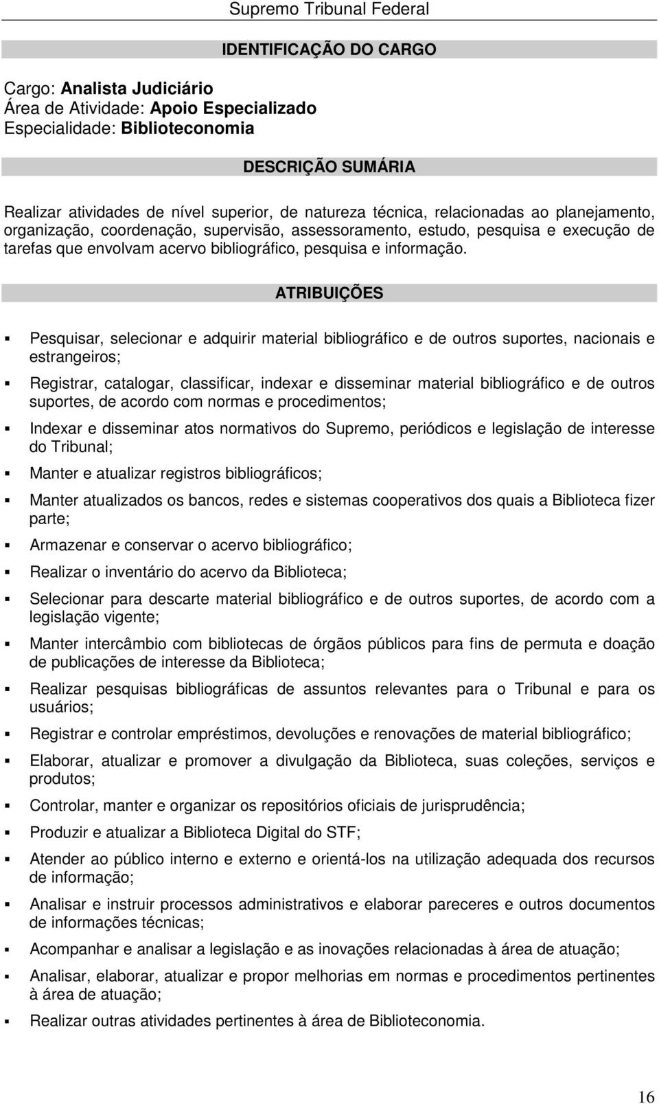 Pesquisar, selecionar e adquirir material bibliográfico e de outros suportes, nacionais e estrangeiros; Registrar, catalogar, classificar, indexar e disseminar material bibliográfico e de outros