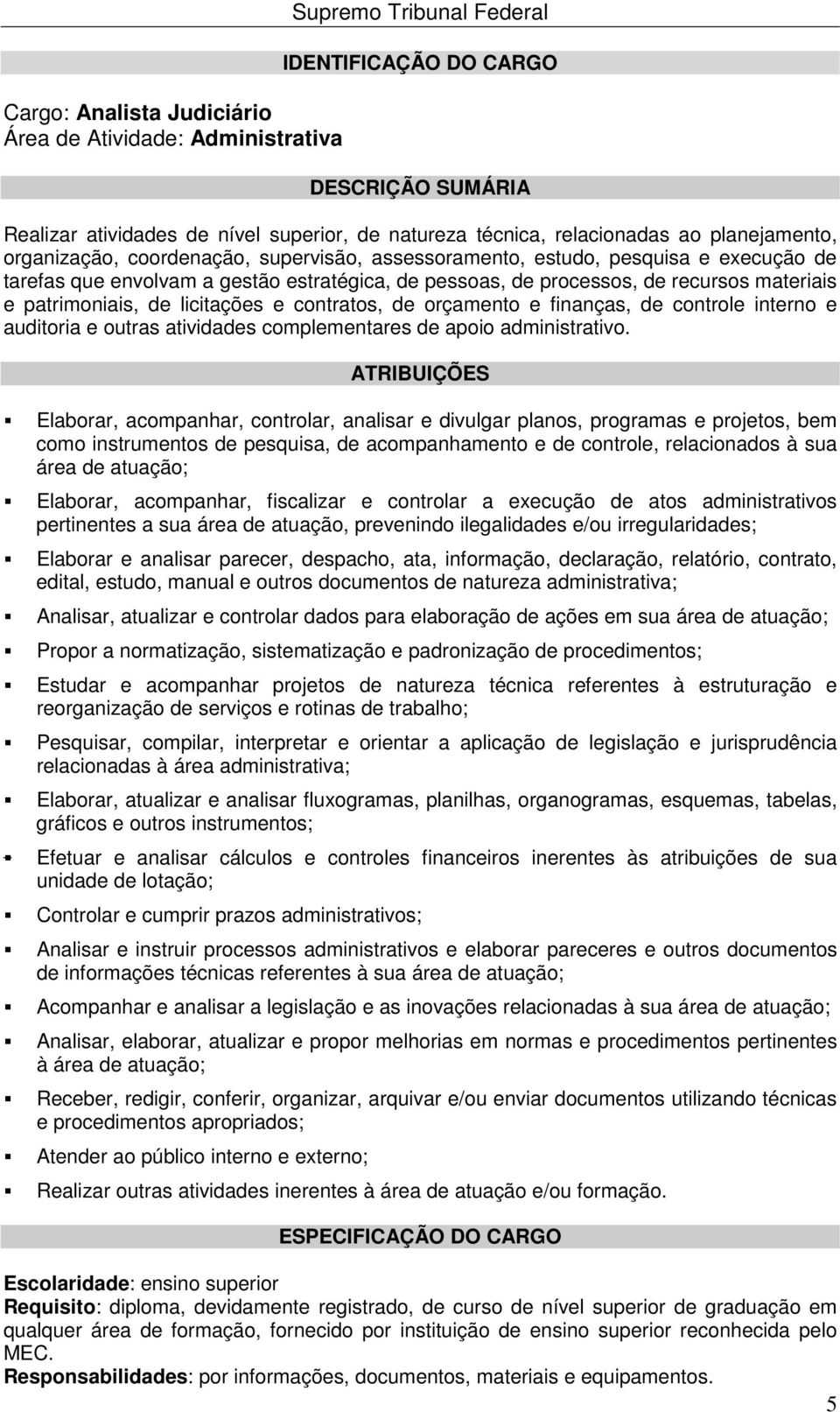 contratos, de orçamento e finanças, de controle interno e auditoria e outras atividades complementares de apoio administrativo.