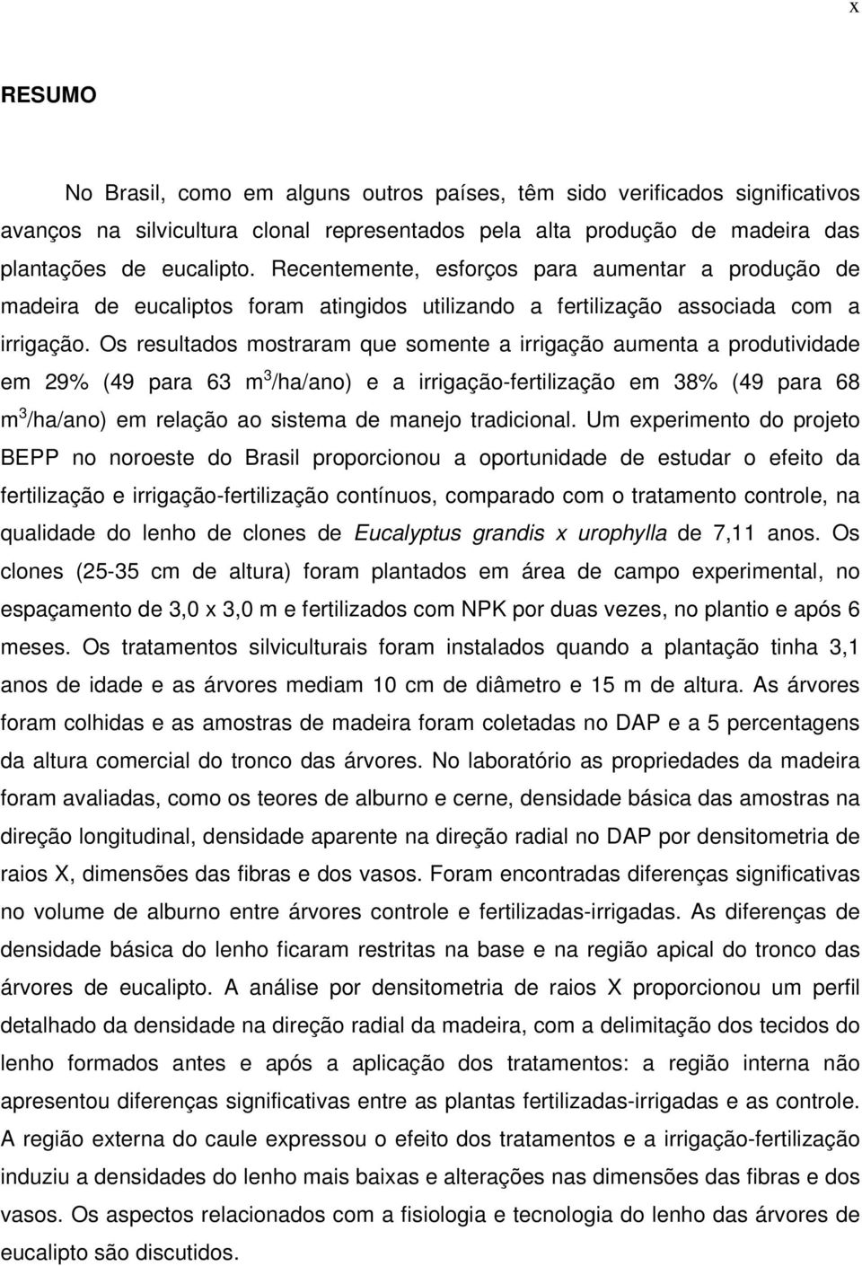 Os resultados mostraram que somente a irrigação aumenta a produtividade em 29% (49 para 63 m 3 /ha/ano) e a irrigação-fertilização em 38% (49 para 68 m 3 /ha/ano) em relação ao sistema de manejo