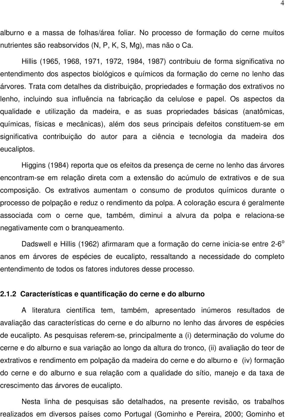 Trata com detalhes da distribuição, propriedades e formação dos extrativos no lenho, incluindo sua influência na fabricação da celulose e papel.