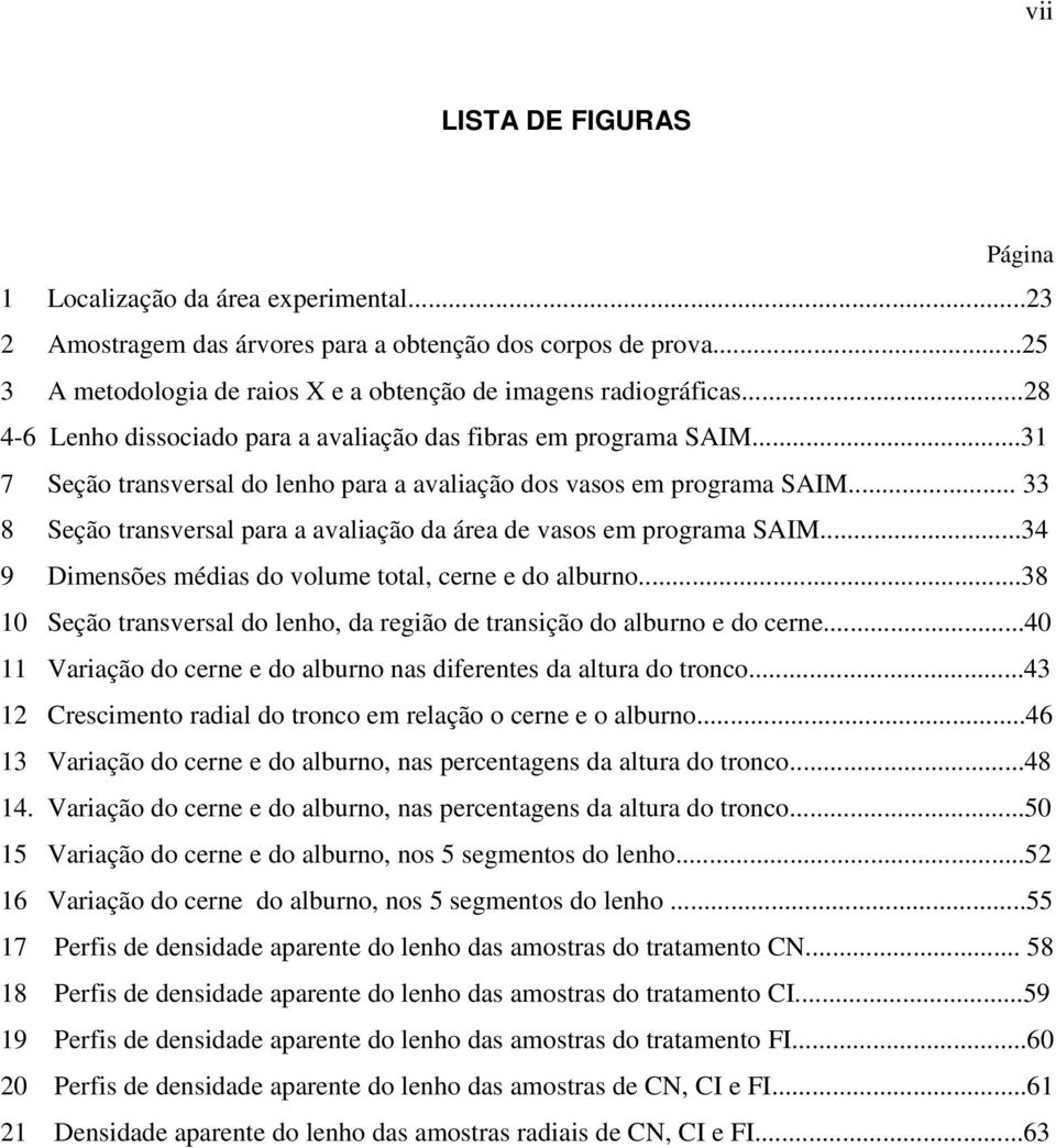 .. 33 8 Seção transversal para a avaliação da área de vasos em programa SAIM...34 9 Dimensões médias do volume total, cerne e do alburno.