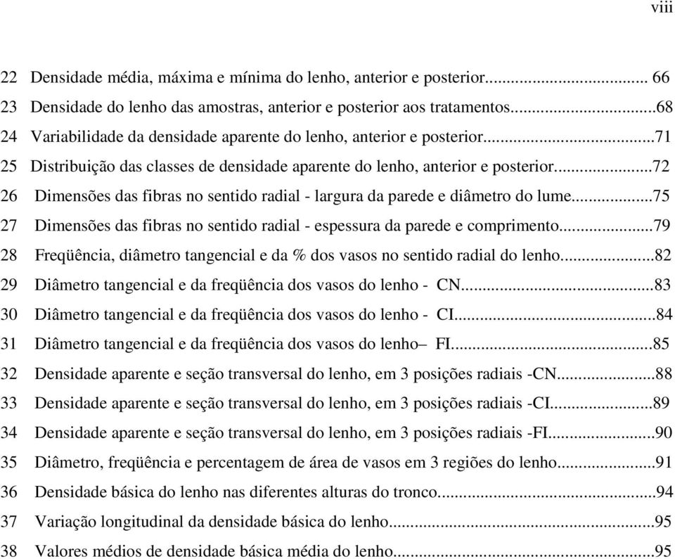 ..72 26 Dimensões das fibras no sentido radial - largura da parede e diâmetro do lume...75 27 Dimensões das fibras no sentido radial - espessura da parede e comprimento.