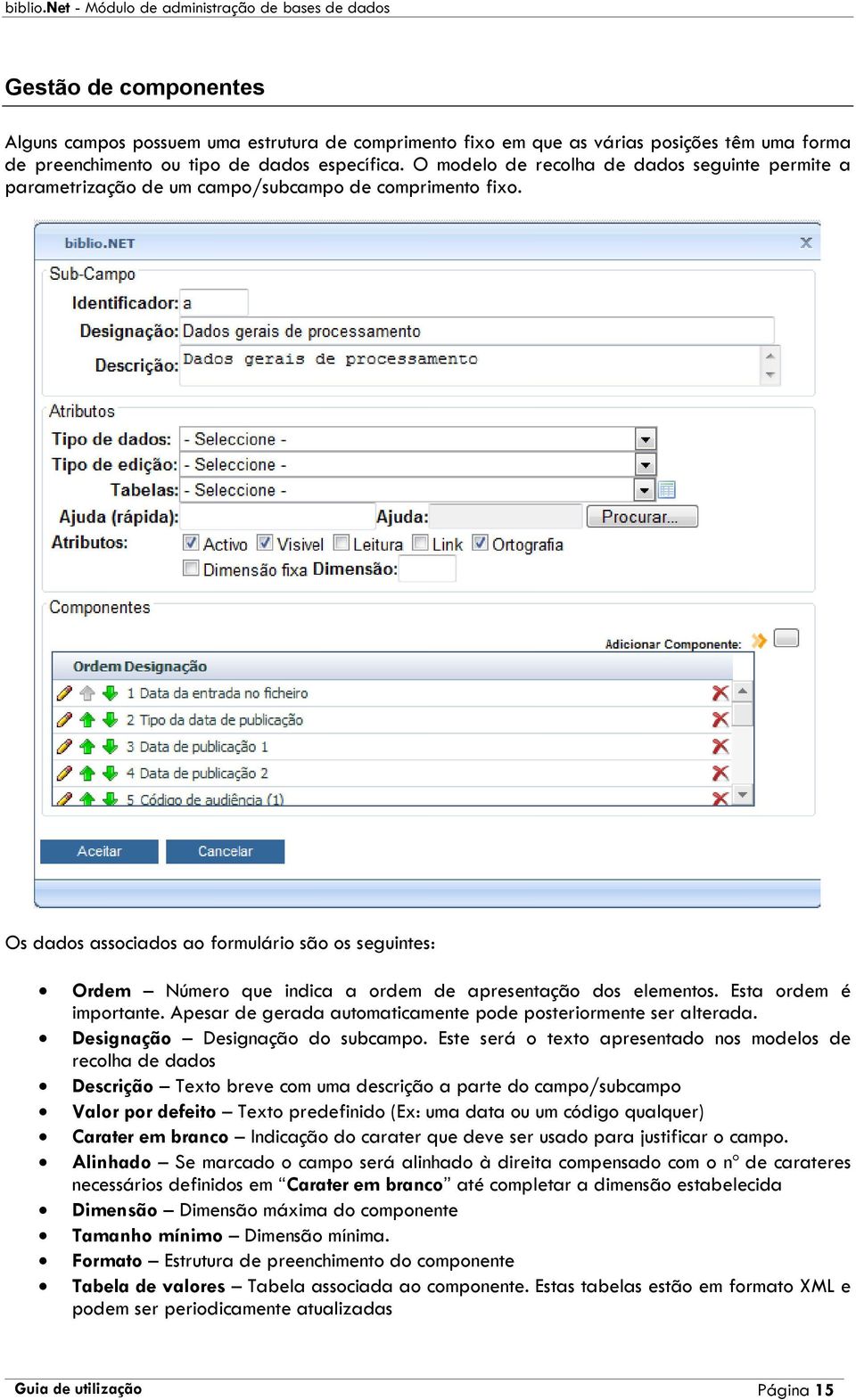 Os dados associados ao formulário são os seguintes: Ordem Número que indica a ordem de apresentação dos elementos. Esta ordem é importante.