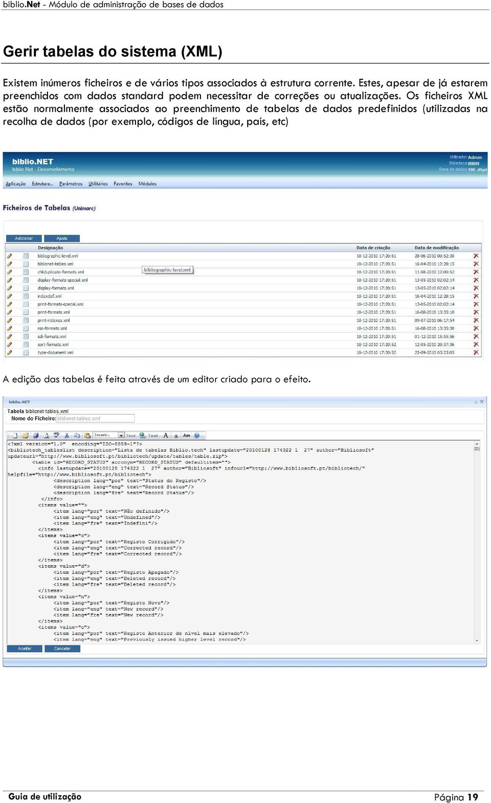 Os ficheiros XML estão normalmente associados ao preenchimento de tabelas de dados predefinidos (utilizadas na recolha de