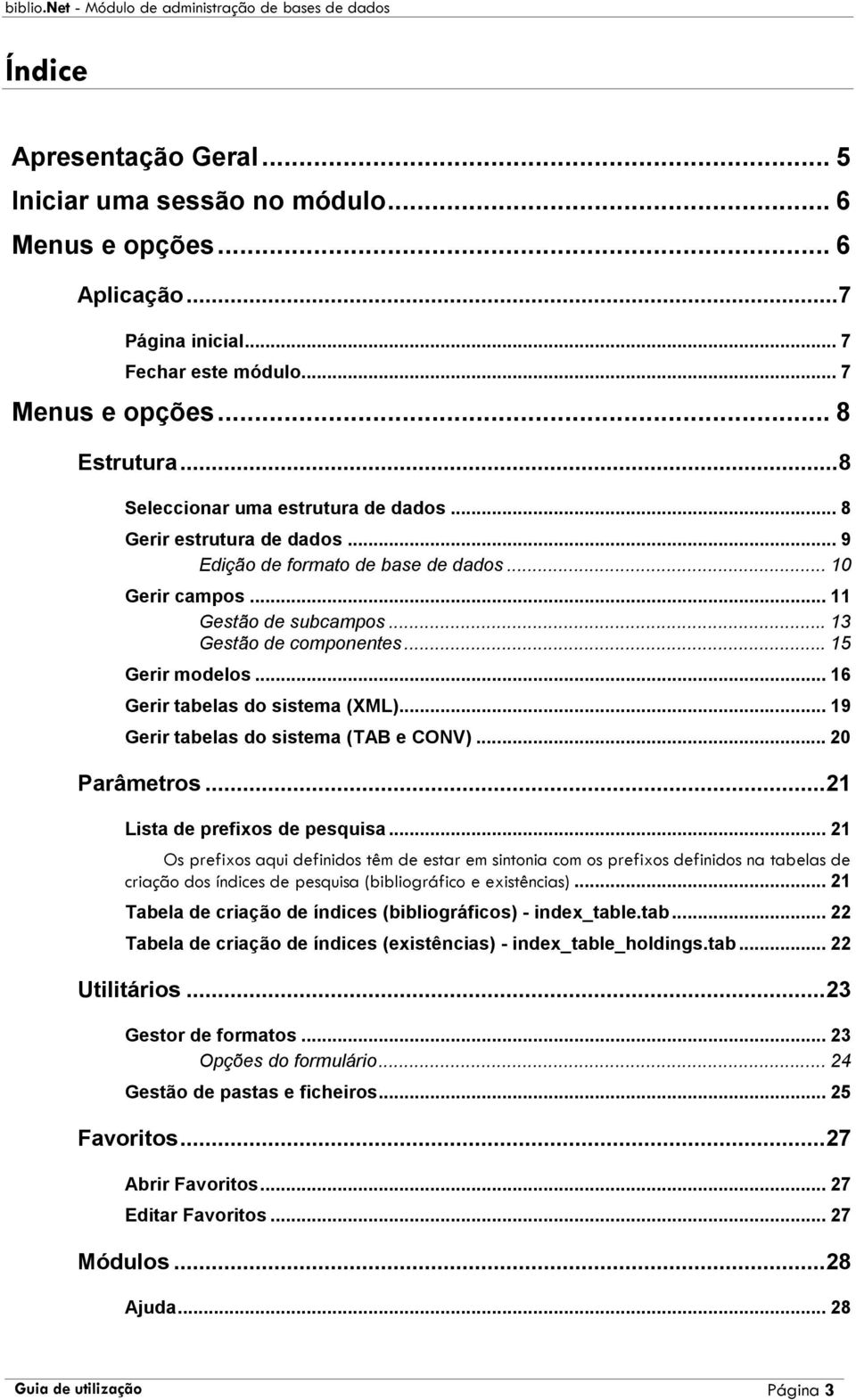 .. 16 Gerir tabelas do sistema (XML)... 19 Gerir tabelas do sistema (TAB e CONV)... 20 Parâmetros...21 Lista de prefixos de pesquisa.