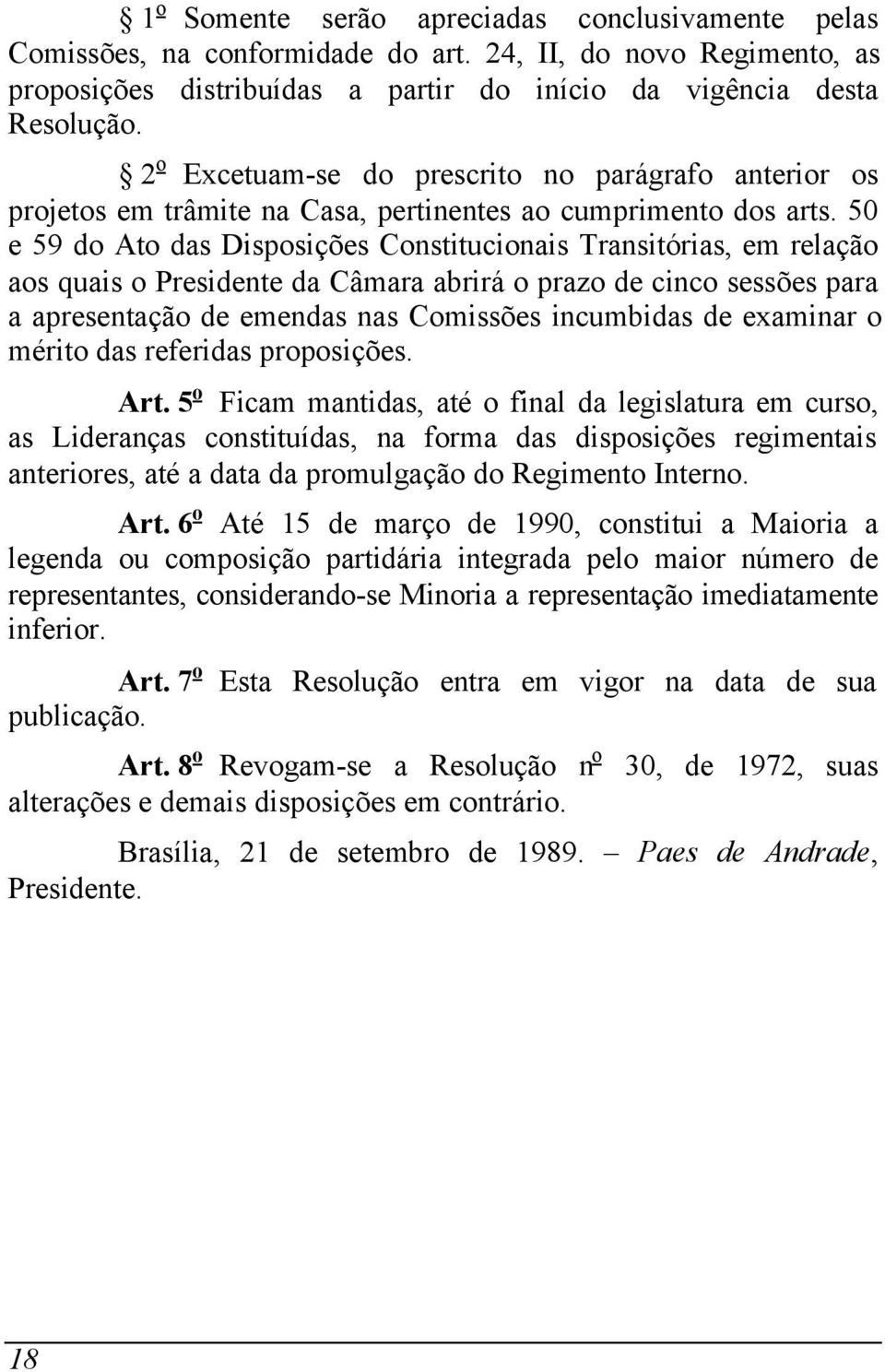 50 e 59 do Ato das Disposições Constitucionais Transitórias, em relação aos quais o Presidente da Câmara abrirá o prazo de cinco sessões para a apresentação de emendas nas Comissões incumbidas de