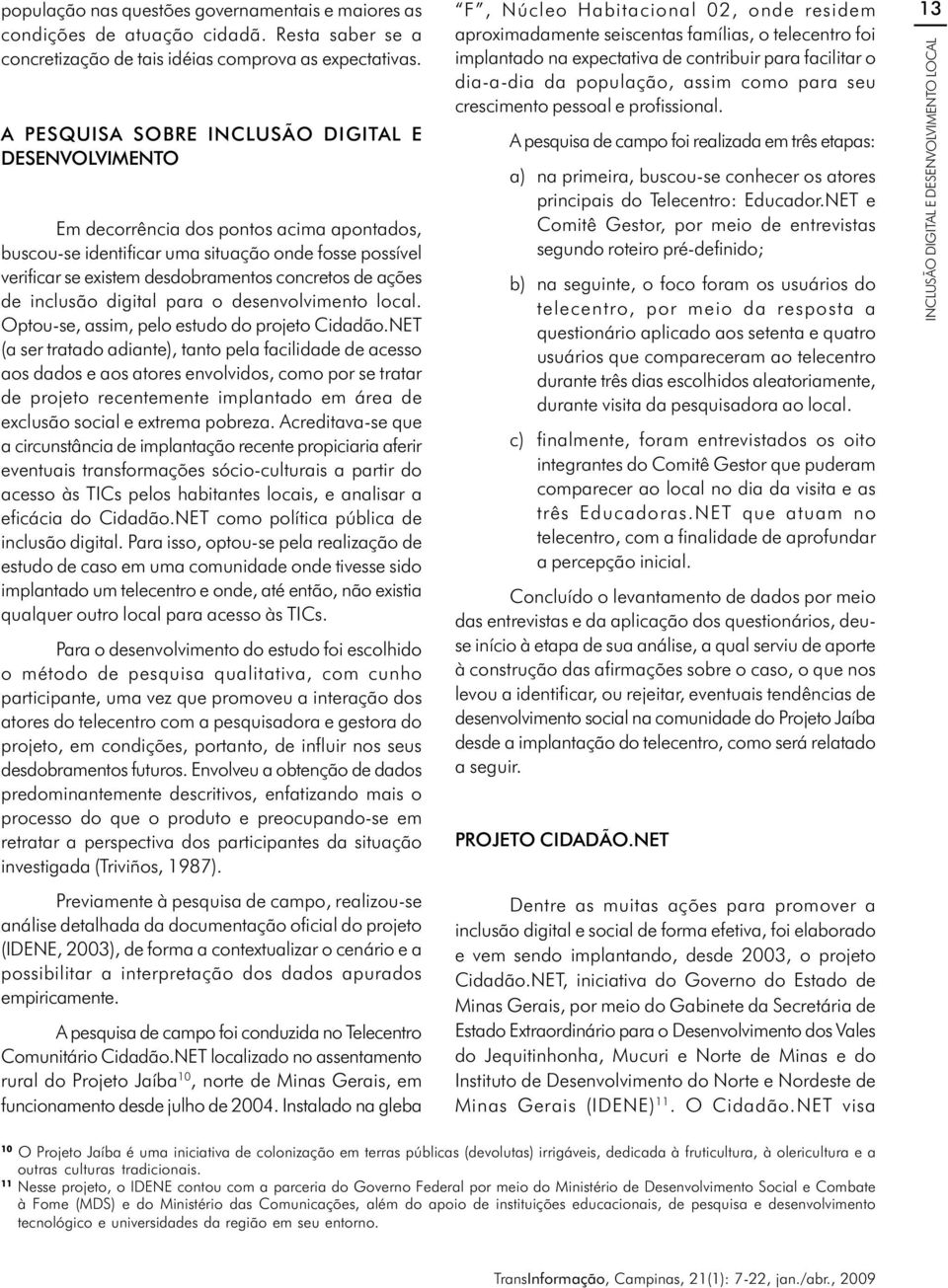 ações de inclusão digital para o desenvolvimento local. Optou-se, assim, pelo estudo do projeto Cidadão.